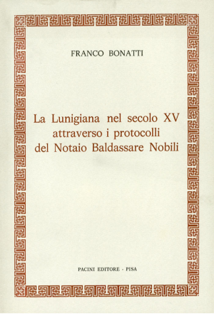 La Lunigiana nel secolo XV attraverso i protocolli notarili del notaio Baldassarre Nobili – Vol. I